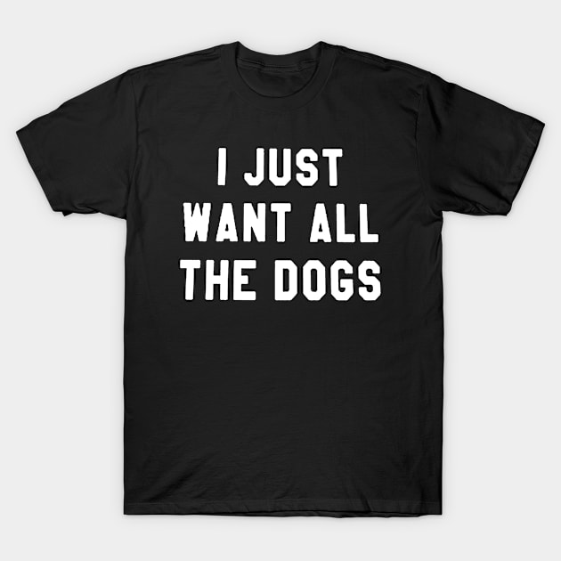 I just want all the dogs T-Shirt by Vanzan